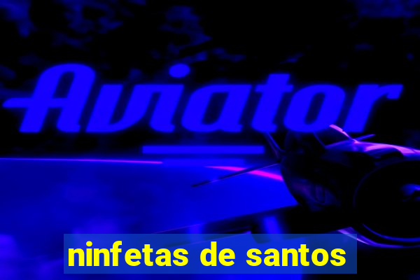 ninfetas de santos